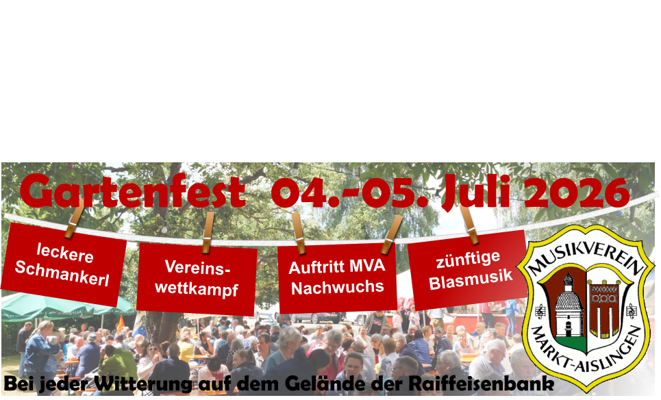 leckere Schmankerl  z�nftige Blasmusik Vereins- wettkampf  Auftritt MVA Nachwuchs  Bei jeder Witterung auf dem Gel�nde der Raiffeisenbank Gartenfest  04.-05. Juli 2026